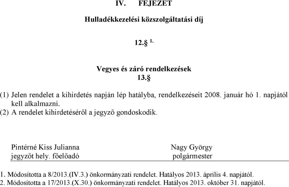 (2) A rendelet kihirdetéséről a jegyző gondoskodik. Pintérné Kiss Julianna jegyzőt hely. főelőadó Nagy György polgármester 1.