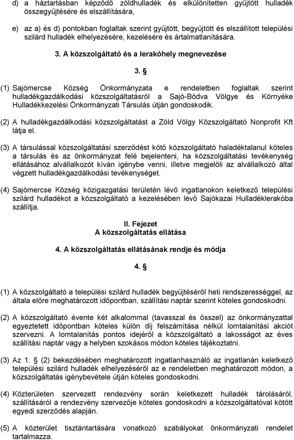 (1) Sajómercse Község Önkormányzata e rendeletben foglaltak szerint hulladékgazdálkodási közszolgáltatásról a Sajó-Bódva Völgye és Környéke Hulladékkezelési Önkormányzati Társulás útján gondoskodik.