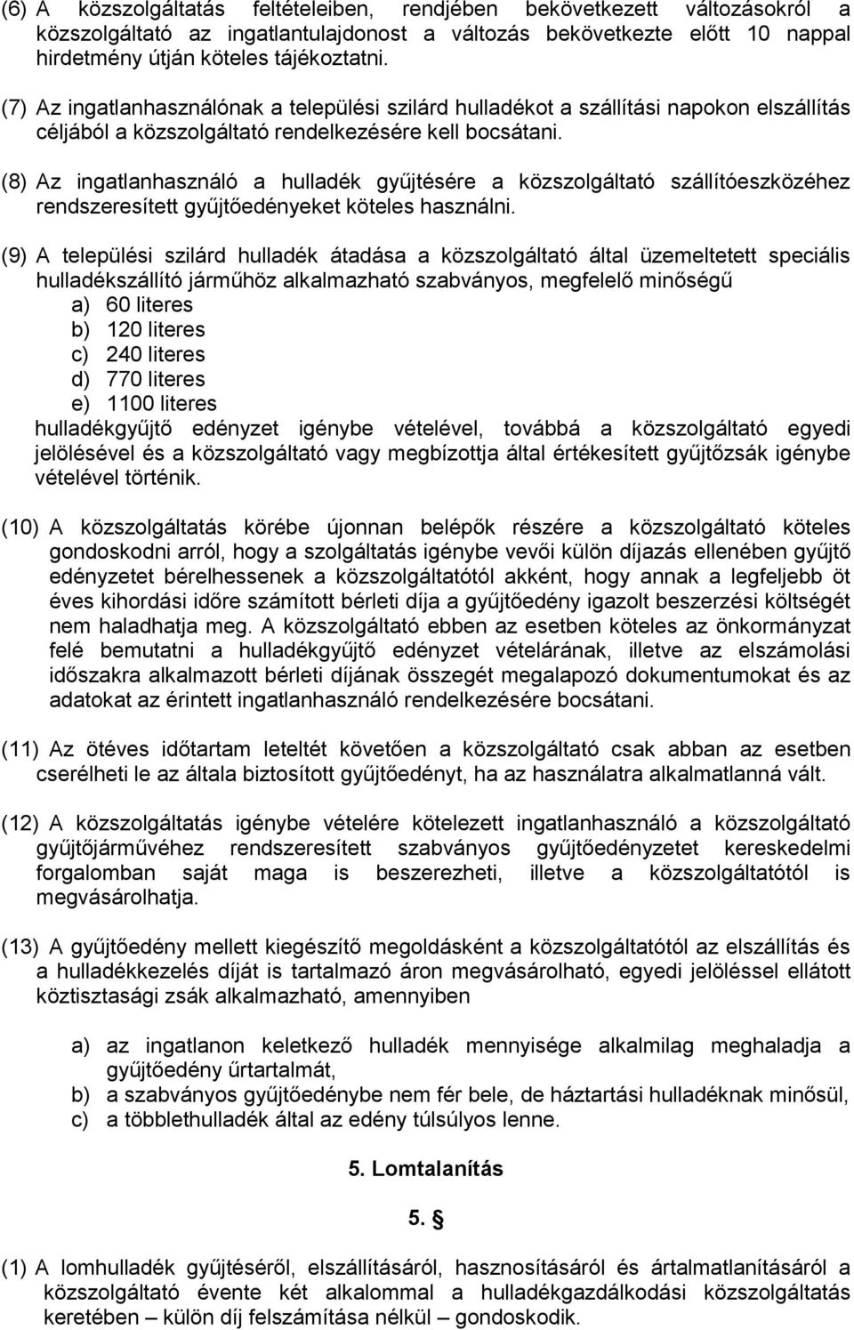 (8) Az ingatlanhasználó a hulladék gyűjtésére a közszolgáltató szállítóeszközéhez rendszeresített gyűjtőedényeket köteles használni.