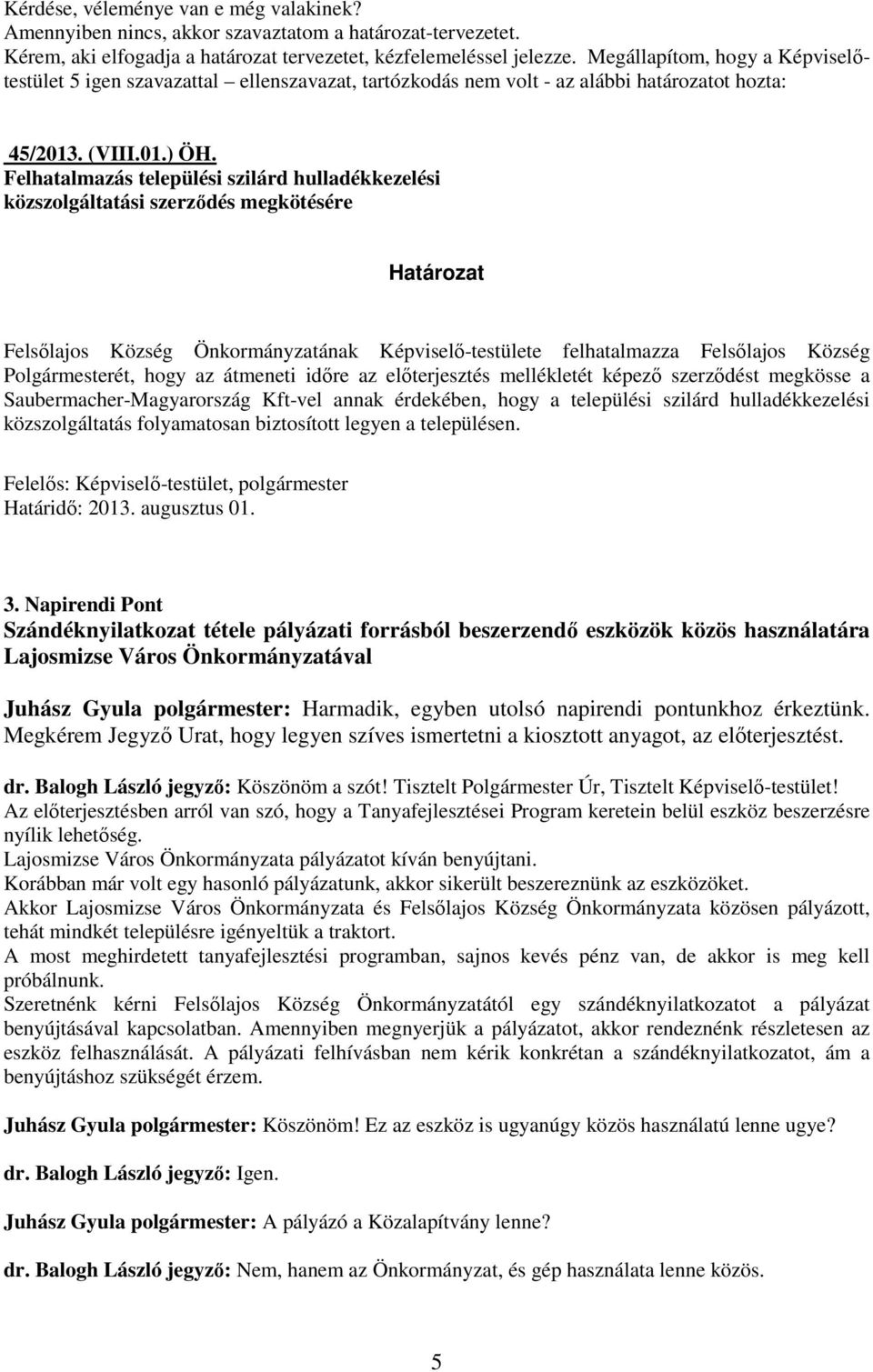 Felhatalmazás települési szilárd hulladékkezelési közszolgáltatási szerzıdés megkötésére Határozat Felsılajos Község Önkormányzatának Képviselı-testülete felhatalmazza Felsılajos Község