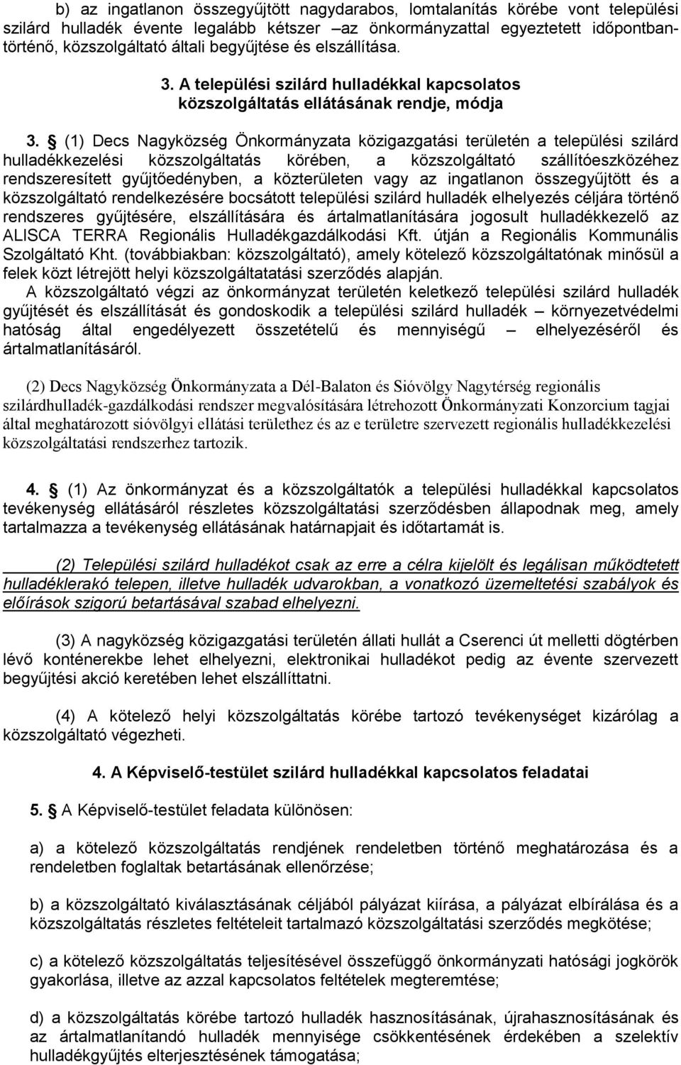 (1) Decs Nagyközség Önkormányzata közigazgatási területén a települési szilárd hulladékkezelési közszolgáltatás körében, a közszolgáltató szállítóeszközéhez rendszeresített gyűjtőedényben, a