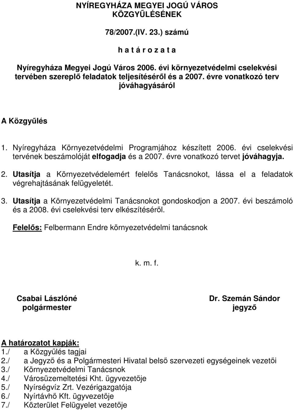 évi cselekvési tervének beszámolóját elfogadja és a 2007. évre vonatkozó tervet jóváhagyja. 2. Utasítja a Környezetvédelemért felelős Tanácsnokot, lássa el a feladatok végrehajtásának felügyeletét. 3.