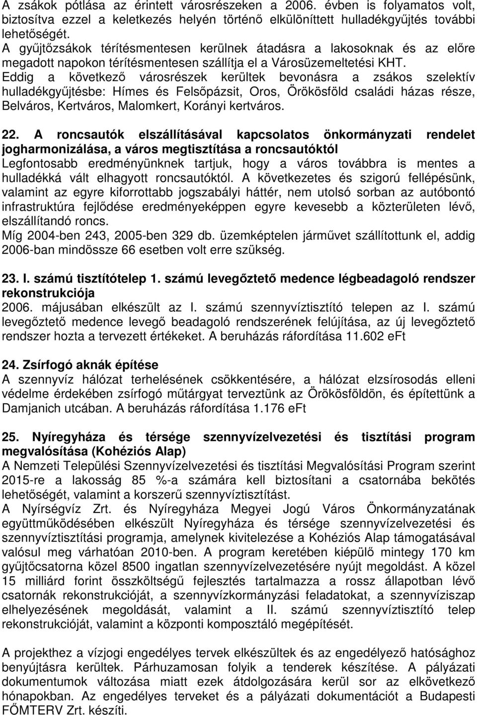 Eddig a következő városrészek kerültek bevonásra a zsákos szelektív hulladékgyűjtésbe: Hímes és Felsőpázsit, Oros, Örökösföld családi házas része, Belváros, Kertváros, Malomkert, Korányi kertváros.