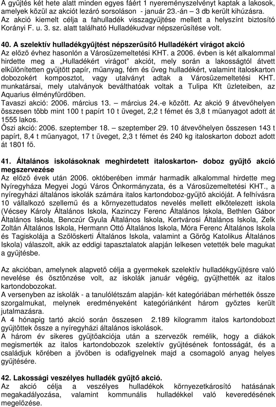 A szelektív hulladékgyűjtést népszerűsítő Hulladékért virágot akció Az előző évhez hasonlón a Városüzemeltetési KHT. a 2006.