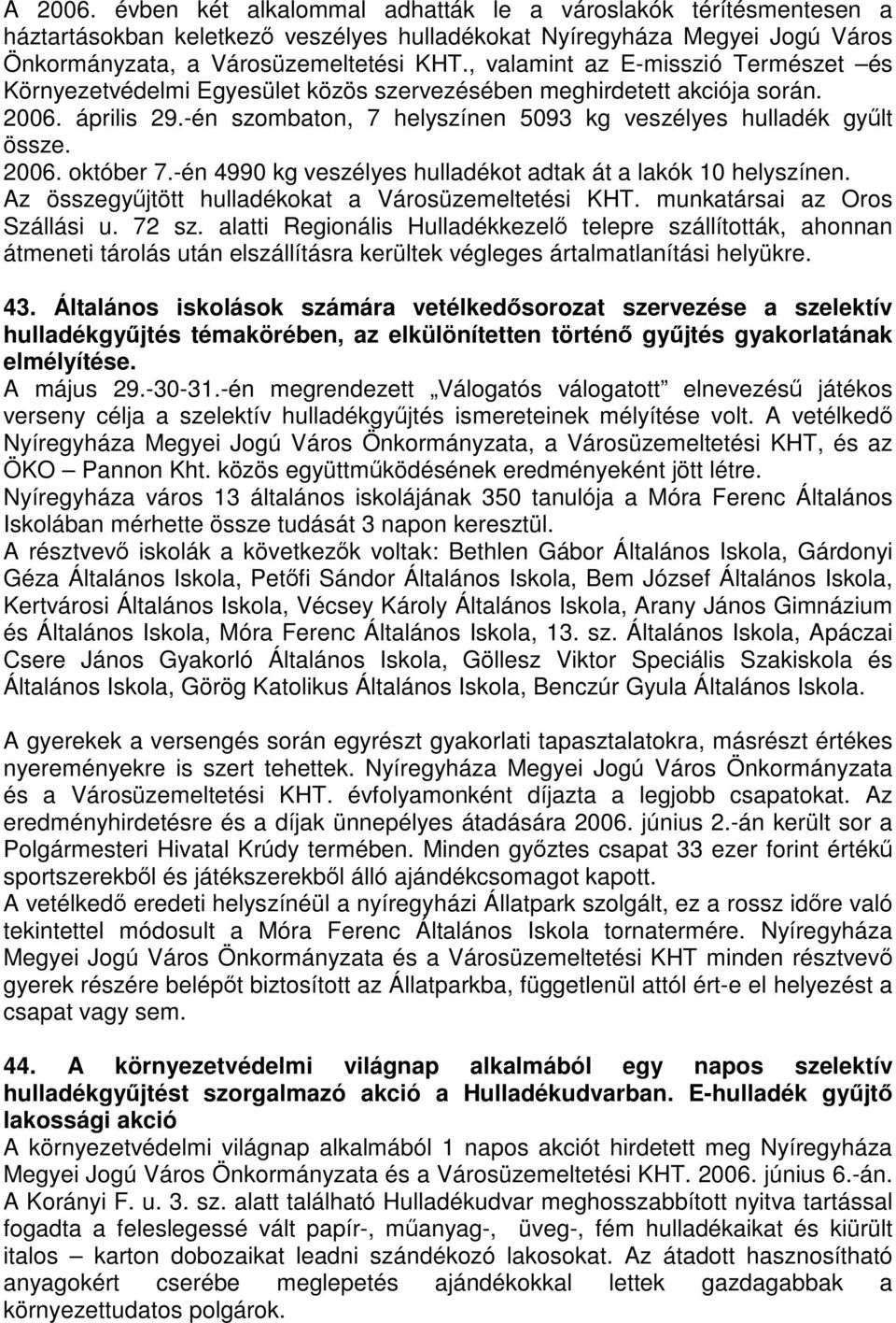 2006. október 7.-én 4990 kg veszélyes hulladékot adtak át a lakók 10 helyszínen. Az összegyűjtött hulladékokat a Városüzemeltetési KHT. munkatársai az Oros Szállási u. 72 sz.
