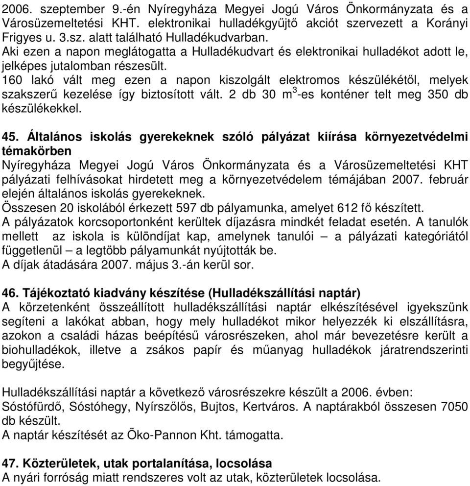 160 lakó vált meg ezen a napon kiszolgált elektromos készülékétől, melyek szakszerű kezelése így biztosított vált. 2 db 30 m 3 -es konténer telt meg 350 db készülékekkel. 45.