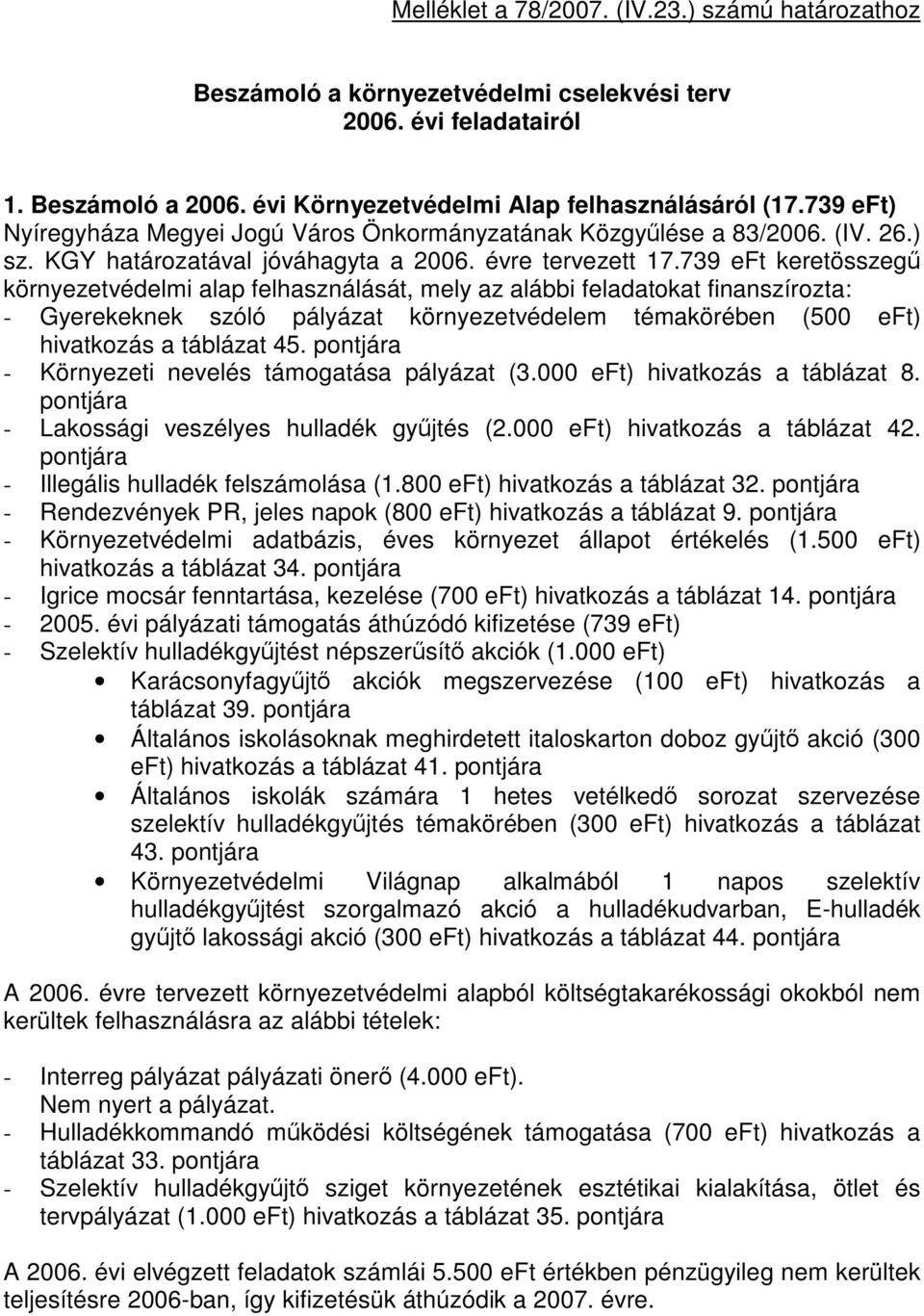 739 eft keretösszegű környezetvédelmi alap felhasználását, mely az alábbi feladatokat finanszírozta: - Gyerekeknek szóló pályázat környezetvédelem témakörében (500 eft) hivatkozás a táblázat 45.