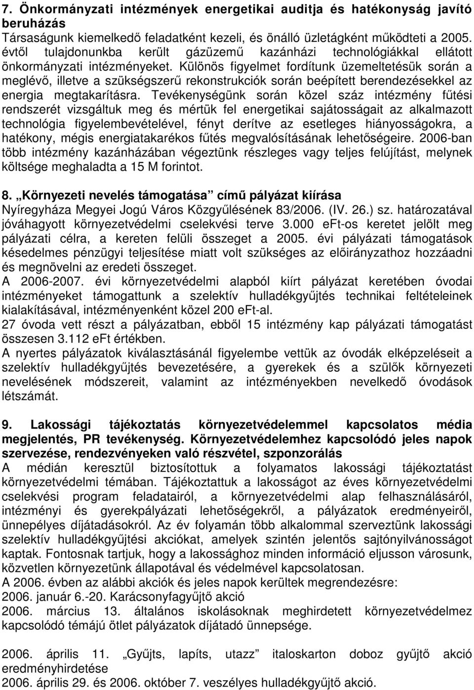 Különös figyelmet fordítunk üzemeltetésük során a meglévő, illetve a szükségszerű rekonstrukciók során beépített berendezésekkel az energia megtakarításra.