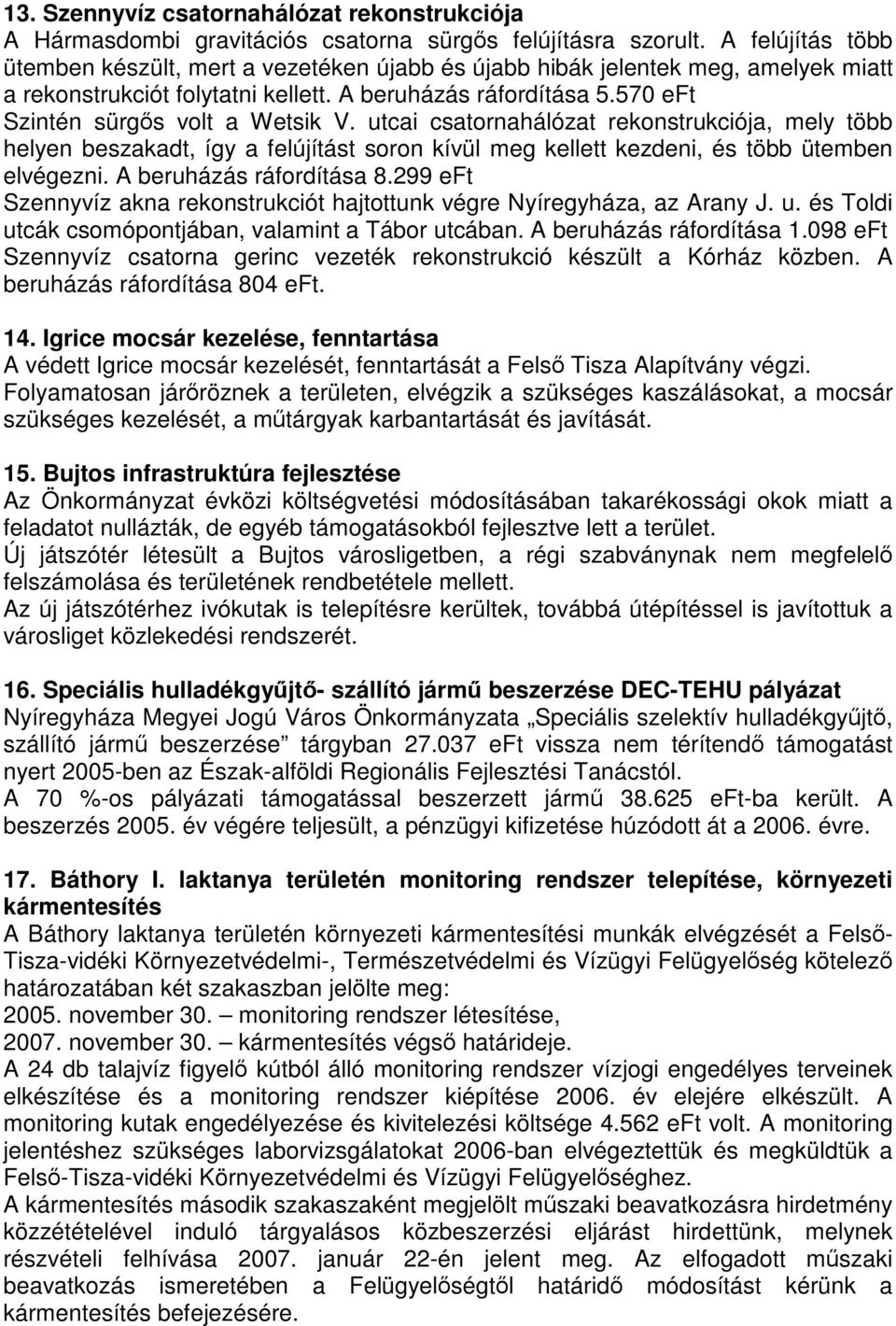 570 eft Szintén sürgős volt a Wetsik V. utcai csatornahálózat rekonstrukciója, mely több helyen beszakadt, így a felújítást soron kívül meg kellett kezdeni, és több ütemben elvégezni.