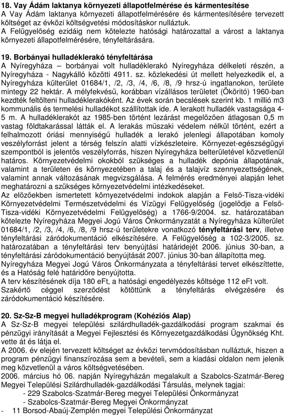 Borbányai hulladéklerakó tényfeltárása A Nyíregyháza borbányai volt hulladéklerakó Nyíregyháza délkeleti részén, a Nyíregyháza - Nagykálló közötti 4911. sz.