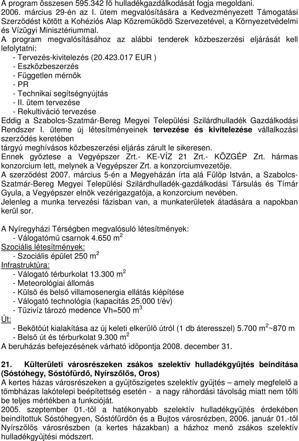 A program megvalósításához az alábbi tenderek közbeszerzési eljárását kell lefolytatni: - Tervezés-kivitelezés (20.423.