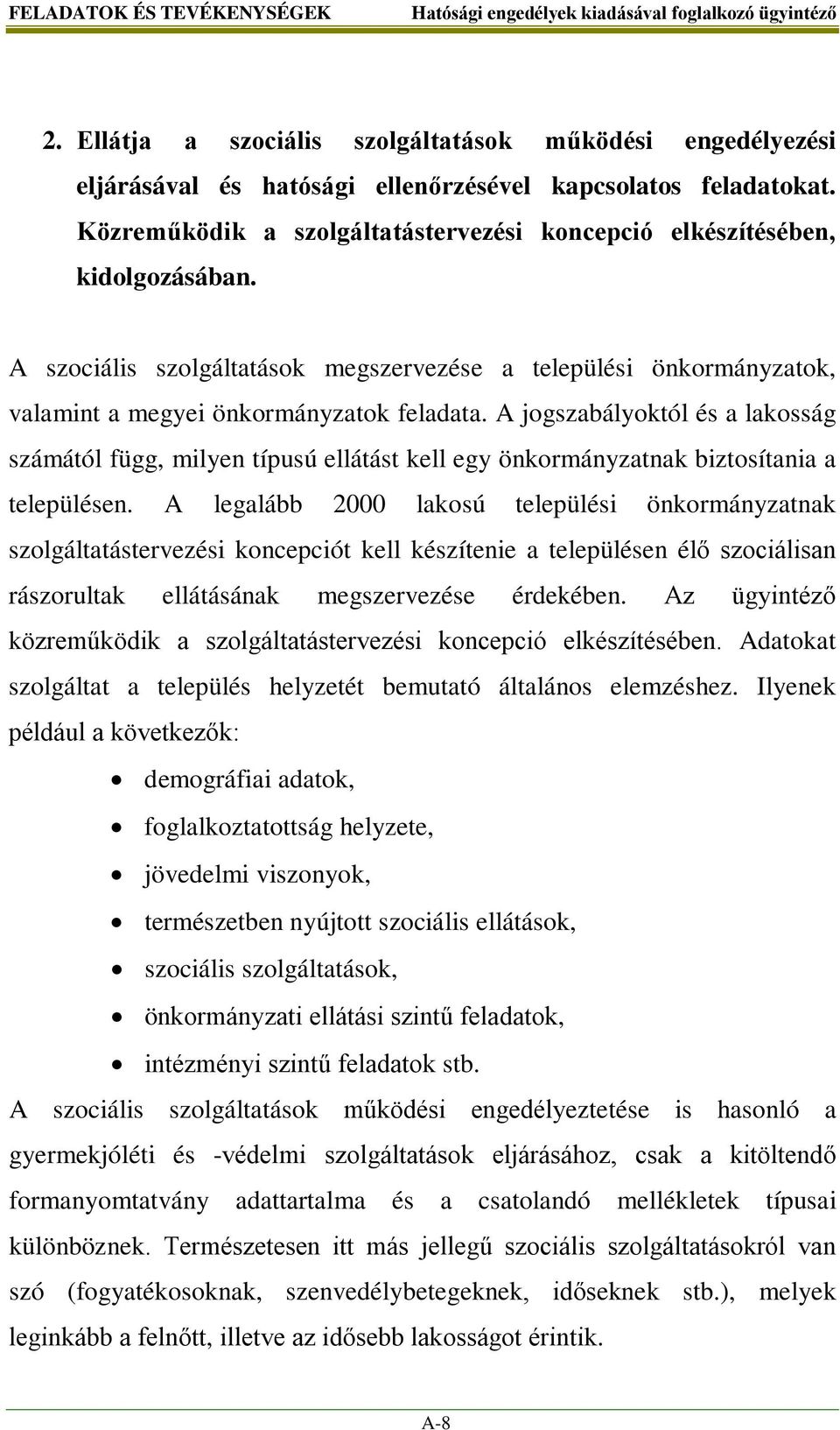 A jogszabályoktól és a lakosság számától függ, milyen típusú ellátást kell egy önkormányzatnak biztosítania a településen.