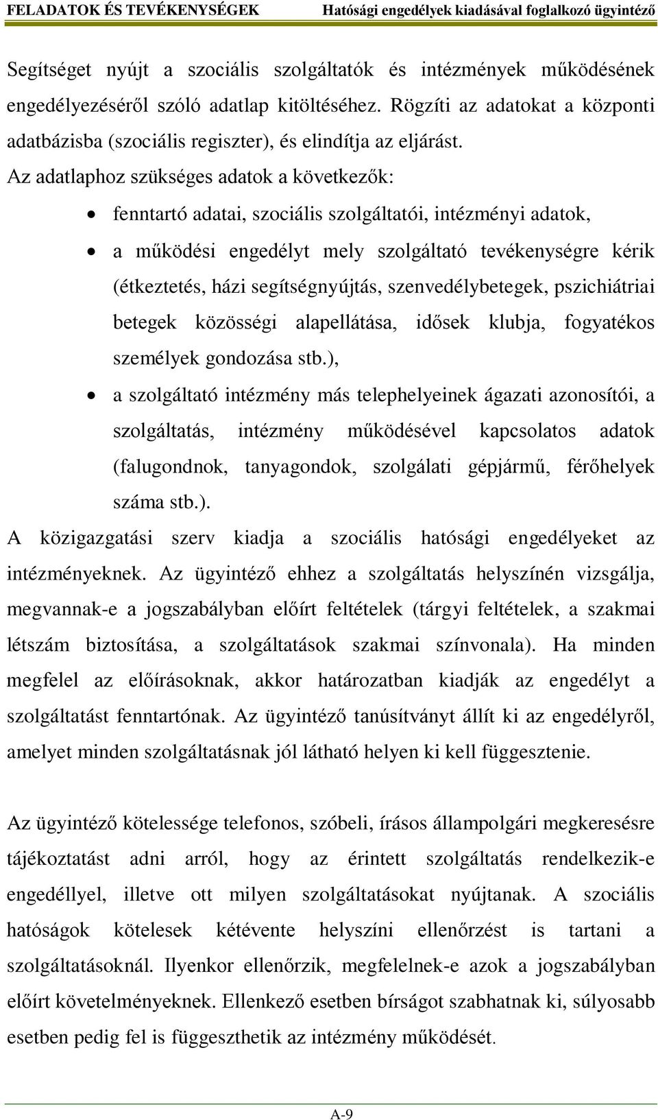 Az adatlaphoz szükséges adatok a következők: fenntartó adatai, szociális szolgáltatói, intézményi adatok, a működési engedélyt mely szolgáltató tevékenységre kérik (étkeztetés, házi segítségnyújtás,