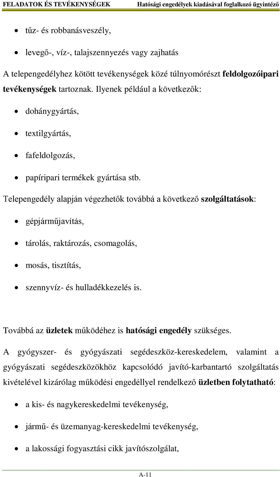 Telepengedély alapján végezhetők továbbá a következő szolgáltatások: gépjárműjavítás, tárolás, raktározás, csomagolás, mosás, tisztítás, szennyvíz- és hulladékkezelés is.