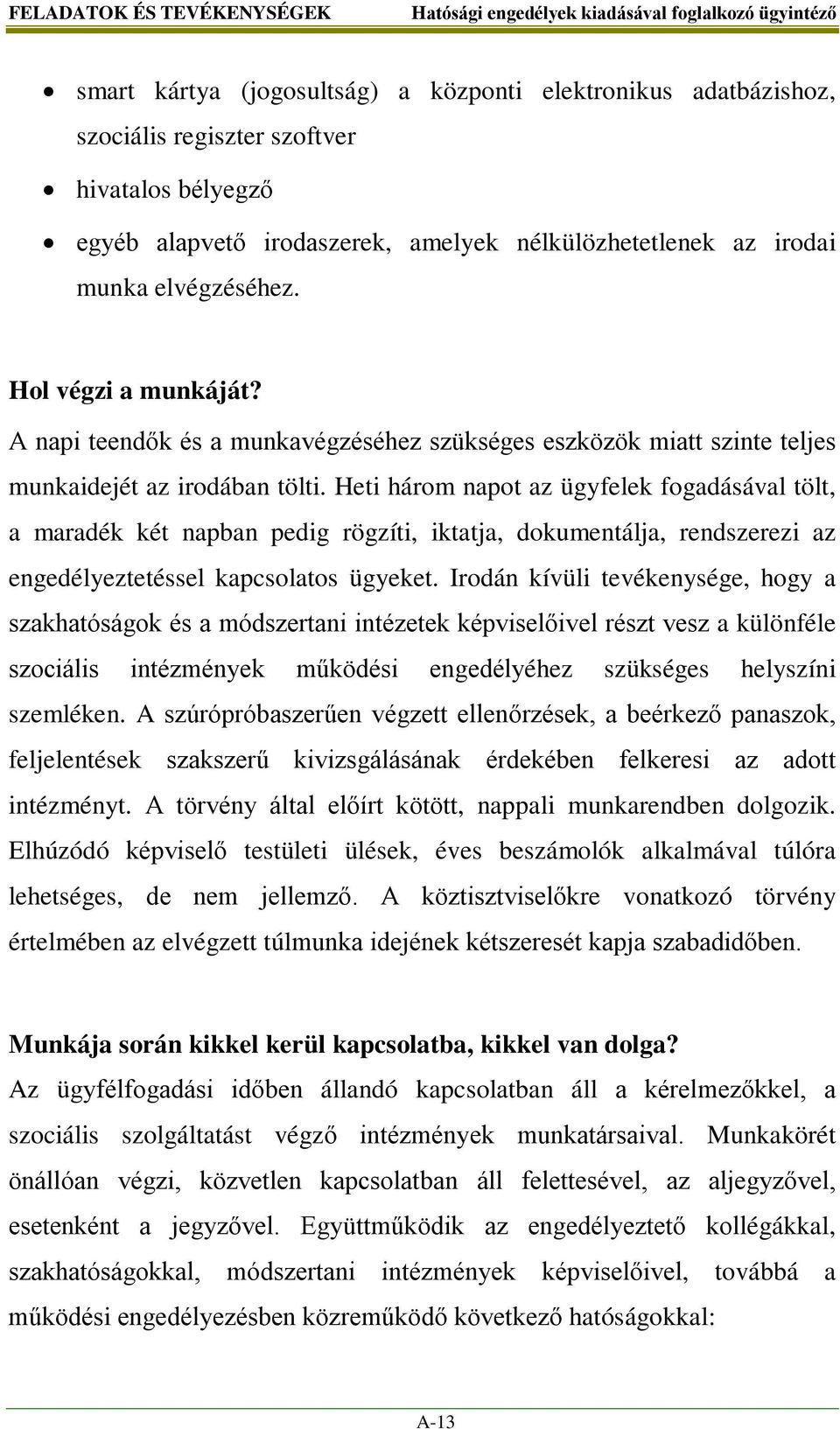 Heti három napot az ügyfelek fogadásával tölt, a maradék két napban pedig rögzíti, iktatja, dokumentálja, rendszerezi az engedélyeztetéssel kapcsolatos ügyeket.