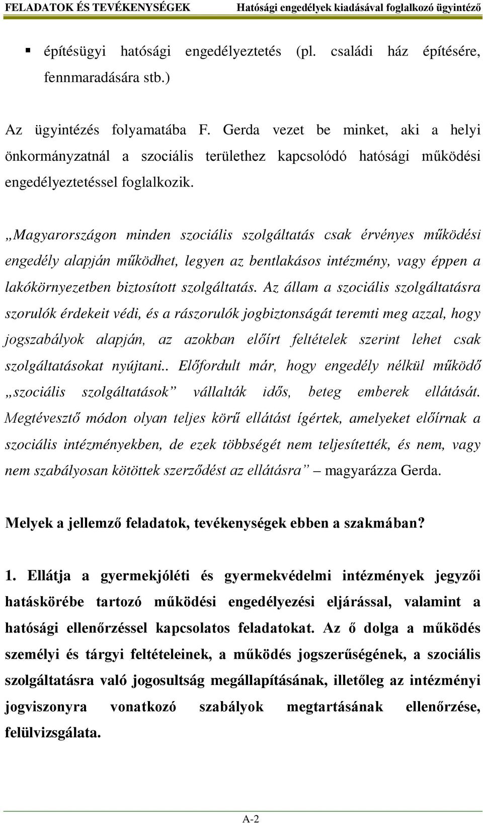 Magyarországon minden szociális szolgáltatás csak érvényes működési engedély alapján működhet, legyen az bentlakásos intézmény, vagy éppen a lakókörnyezetben biztosított szolgáltatás.