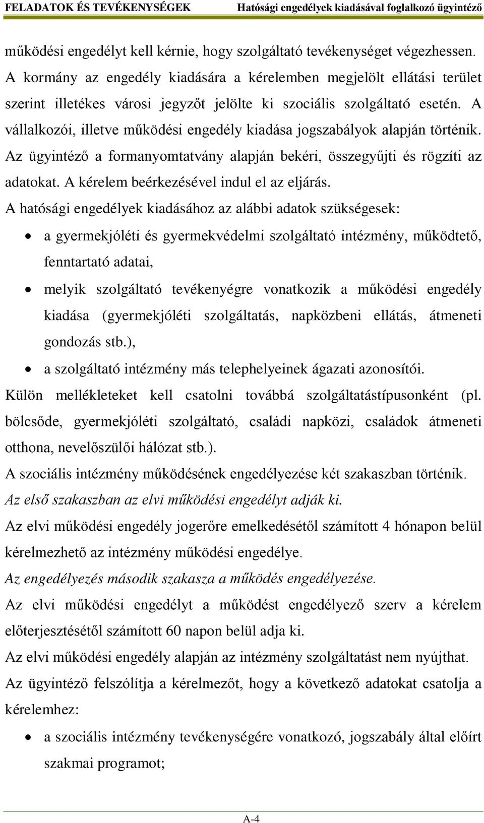 A vállalkozói, illetve működési engedély kiadása jogszabályok alapján történik. Az ügyintéző a formanyomtatvány alapján bekéri, összegyűjti és rögzíti az adatokat.