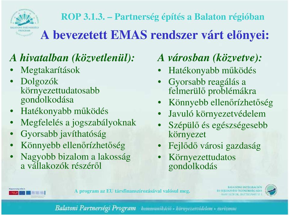 bizalom a lakosság a vállakozók részérıl A városban (közvetve): Hatékonyabb mőködés Gyorsabb reagálás a felmerülı