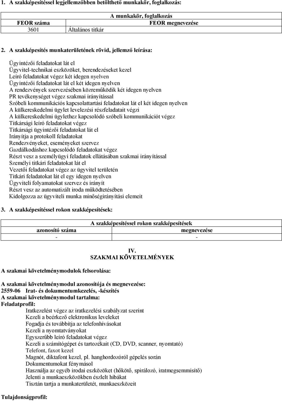 feladatokat lát el két idegen nyelven A rendezvények szervezésében közreműködik két idegen nyelven PR tevékenységet végez szakmai irányítással Szóbeli kommunikációs kapcsolattartási feladatokat lát