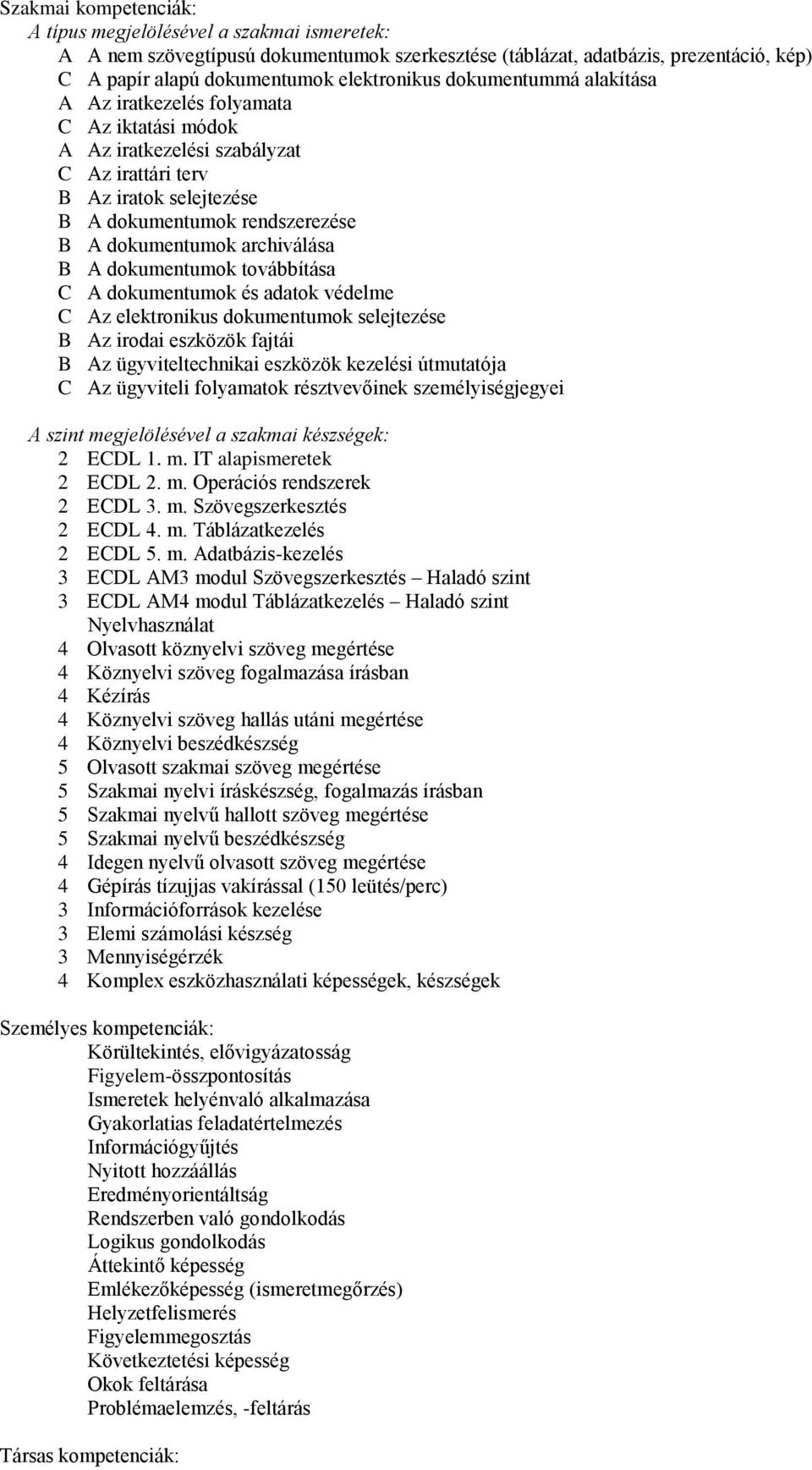 archiválása B A dokumentumok továbbítása C A dokumentumok és adatok védelme C Az elektronikus dokumentumok selejtezése B Az irodai eszközök fajtái B Az ügyviteltechnikai eszközök kezelési útmutatója