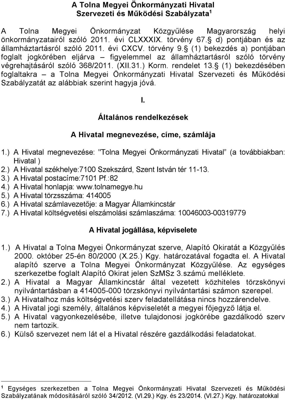 (1) bekezdés a) pontjában foglalt jogkörében eljárva figyelemmel az államháztartásról szóló törvény végrehajtásáról szóló 368/2011. (XII.31.) Korm. rendelet 13.