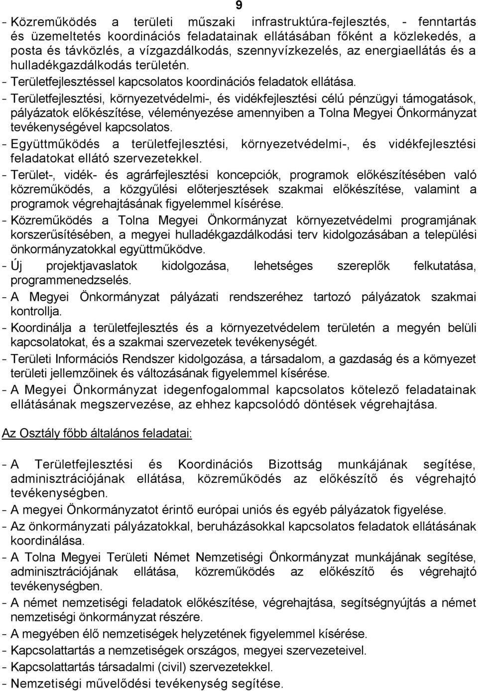Területfejlesztési, környezetvédelmi-, és vidékfejlesztési célú pénzügyi támogatások, pályázatok előkészítése, véleményezése amennyiben a Tolna Megyei Önkormányzat tevékenységével kapcsolatos.