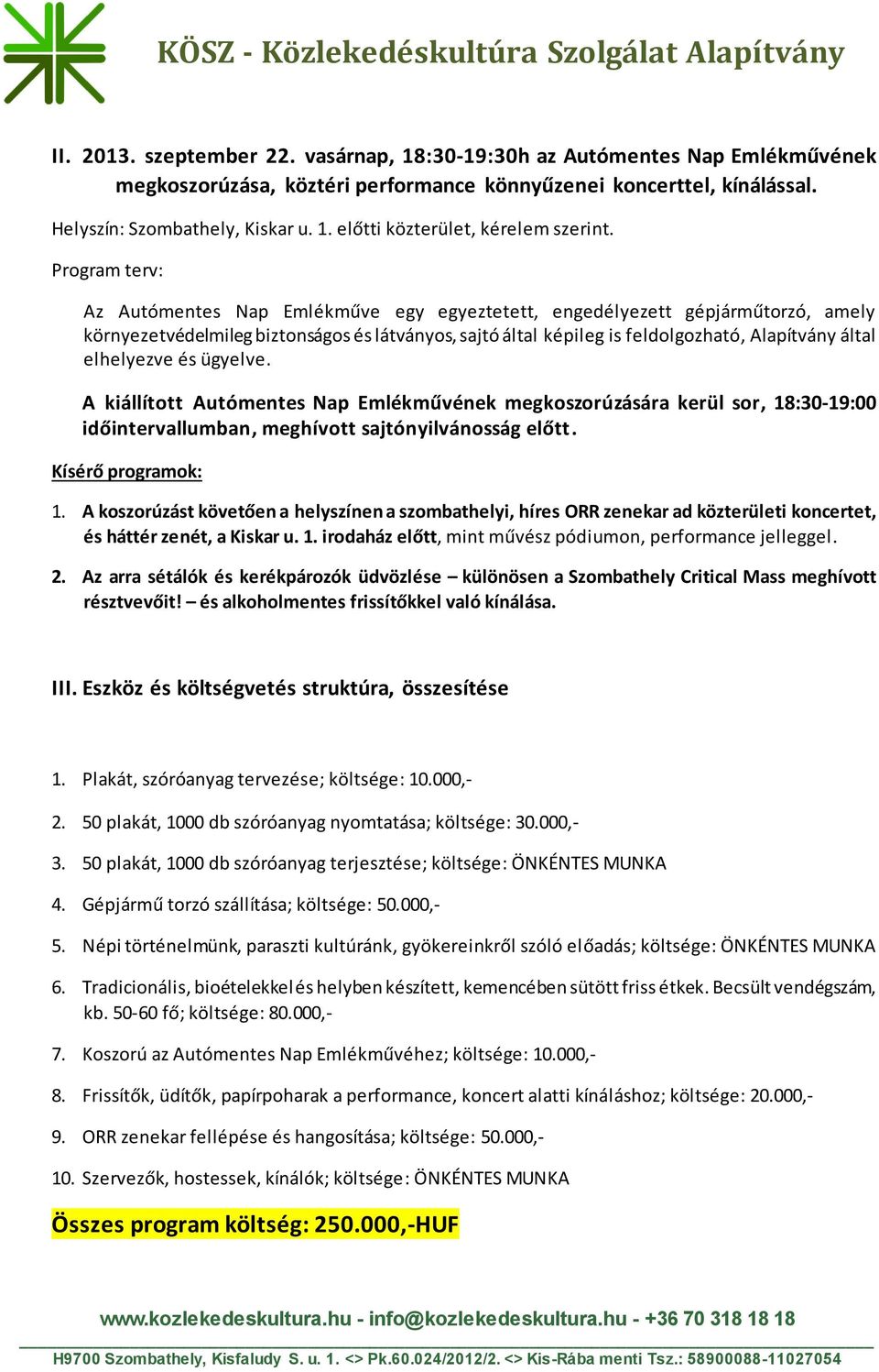 elhelyezve és ügyelve. A kiállított Autómentes Nap Emlékművének megkoszorúzására kerül sor, 18:30-19:00 időintervallumban, meghívott sajtónyilvánosság előtt. Kísérő programok: 1.