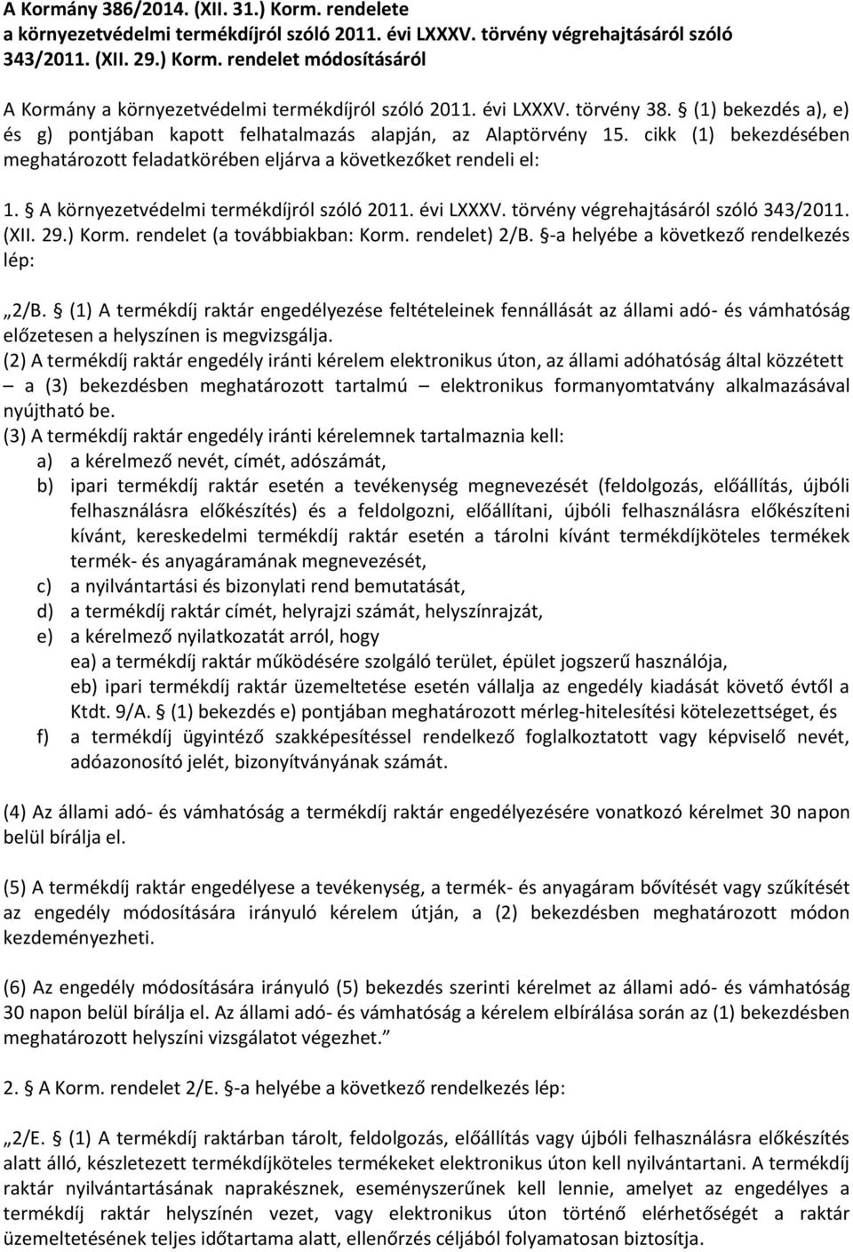 A környezetvédelmi termékdíjról szóló 2011. évi LXXXV. törvény végrehajtásáról szóló 343/2011. (XII. 29.) Korm. rendelet (a továbbiakban: Korm. rendelet) 2/B.