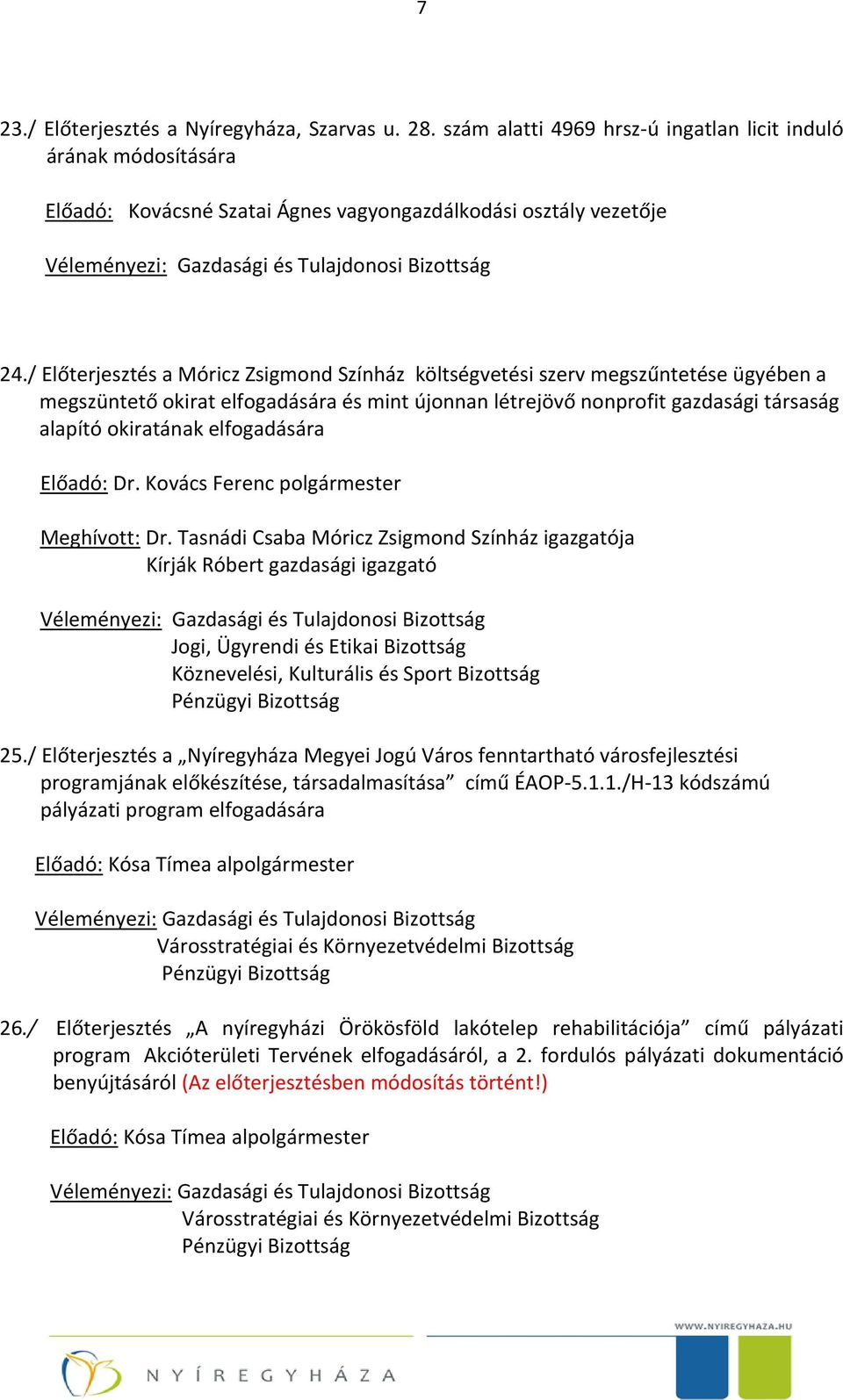 elfogadására Meghívott: Dr. Tasnádi Csaba Móricz Zsigmond Színház igazgatója Kírják Róbert gazdasági igazgató Jogi, Ügyrendi és Etikai Bizottság Köznevelési, Kulturális és Sport Bizottság 25.