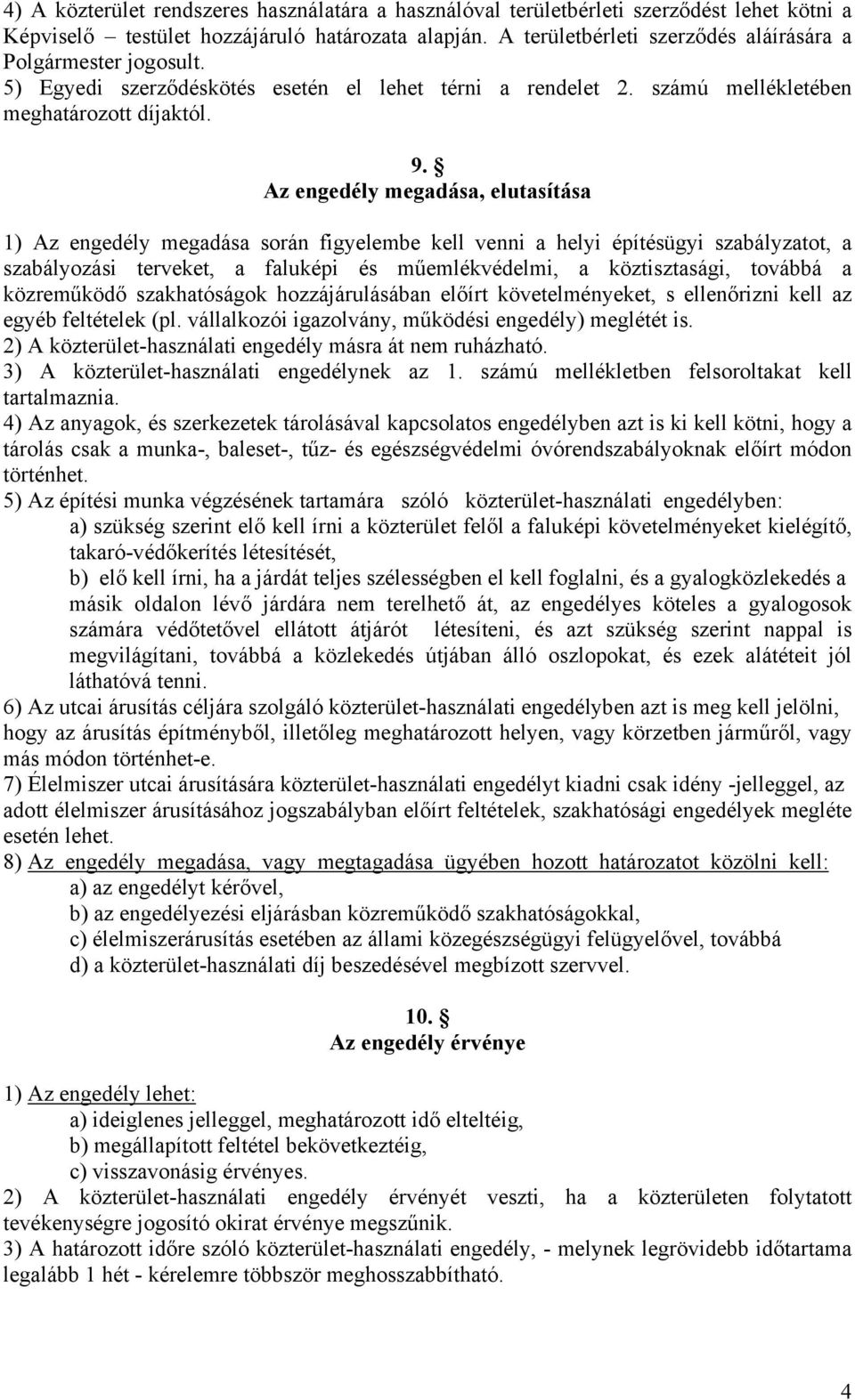 Az engedély megadása, elutasítása 1) Az engedély megadása során figyelembe kell venni a helyi építésügyi szabályzatot, a szabályozási terveket, a faluképi és műemlékvédelmi, a köztisztasági, továbbá