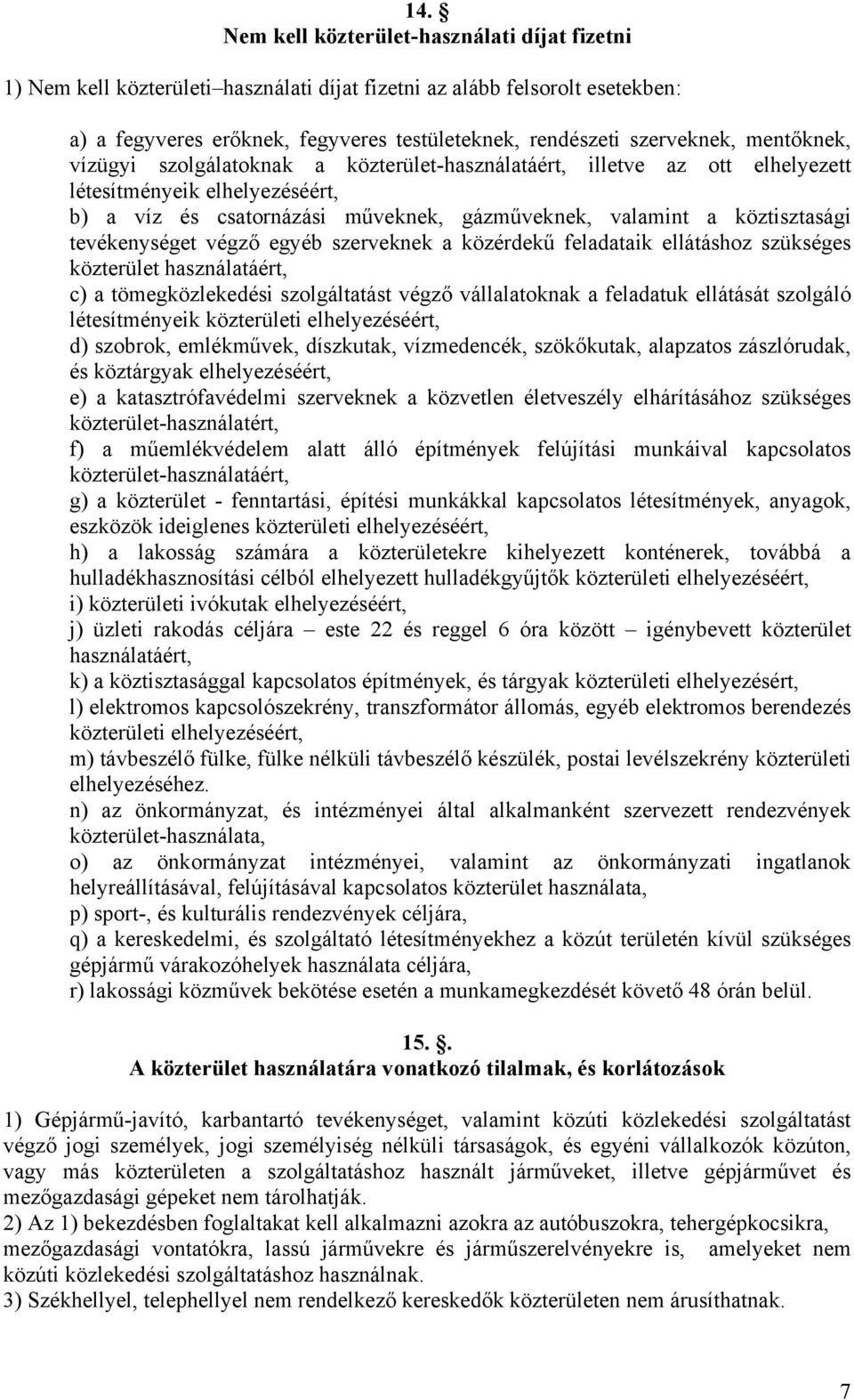 tevékenységet végző egyéb szerveknek a közérdekű feladataik ellátáshoz szükséges közterület használatáért, c) a tömegközlekedési szolgáltatást végző vállalatoknak a feladatuk ellátását szolgáló