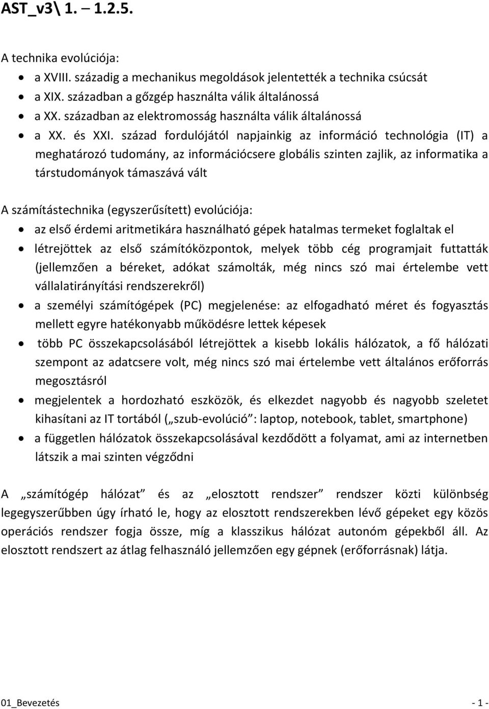 század fordulójától napjainkig az információ technológia (IT) a meghatározó tudomány, az információcsere globális szinten zajlik, az informatika a társtudományok támaszává vált A számítástechnika