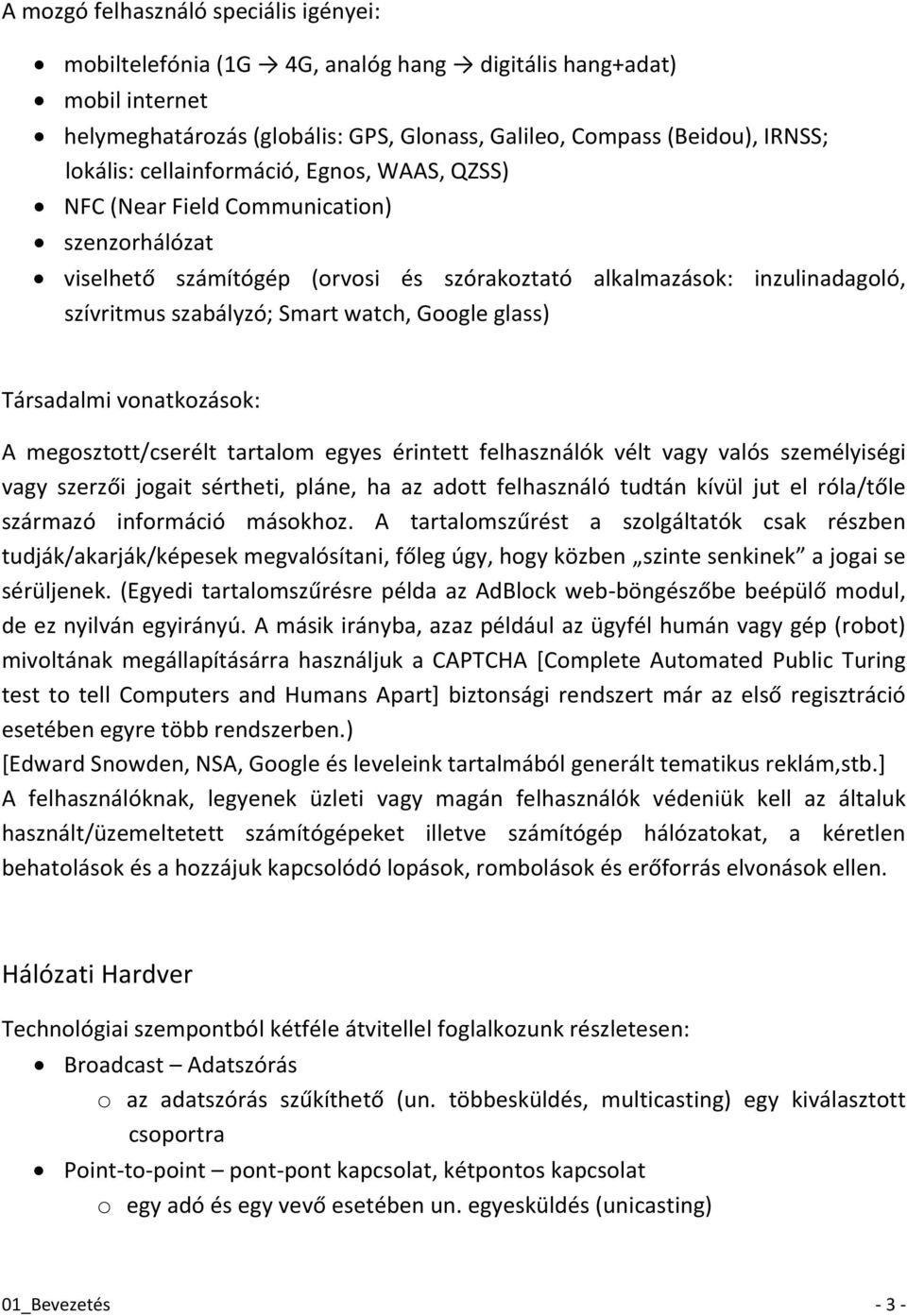 glass) Társadalmi vonatkozások: A megosztott/cserélt tartalom egyes érintett felhasználók vélt vagy valós személyiségi vagy szerzői jogait sértheti, pláne, ha az adott felhasználó tudtán kívül jut el