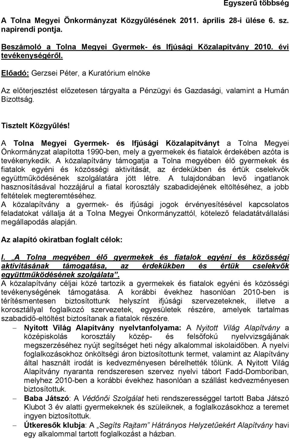 A Tolna Megyei Gyermek- és Ifjúsági Közalapítványt a Tolna Megyei Önkormányzat alapította 1990-ben, mely a gyermekek és fiatalok érdekében azóta is tevékenykedik.
