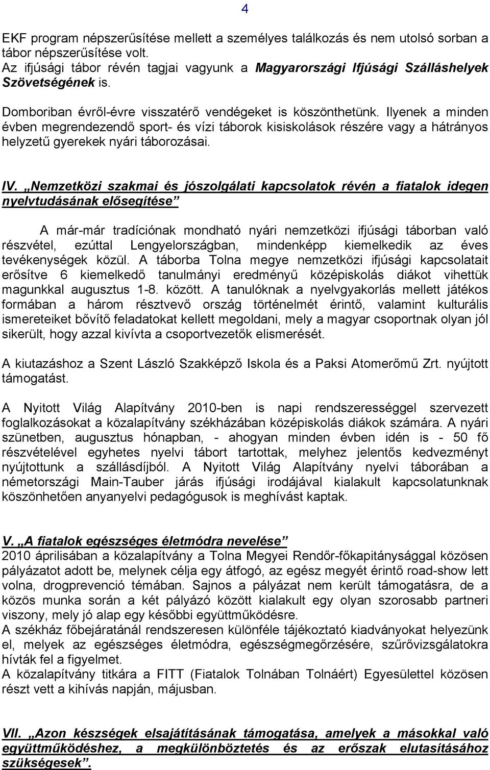 Ilyenek a minden évben megrendezendő sport- és vízi táborok kisiskolások részére vagy a hátrányos helyzetű gyerekek nyári táborozásai. IV.