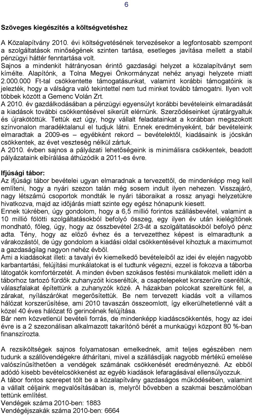 Sajnos a mindenkit hátrányosan érintő gazdasági helyzet a közalapítványt sem kímélte. Alapítónk, a Tolna Megyei Önkormányzat nehéz anyagi helyzete miatt 2.000.