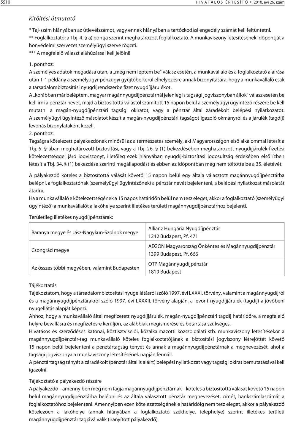 ponthoz: A személyes adatok megadása után, a még nem léptem be válasz esetén, a munkavállaló és a foglalkoztató aláírása után 1-1 példány a személyügyi-pénzügyi gyûjtõbe kerül elhelyezésre annak