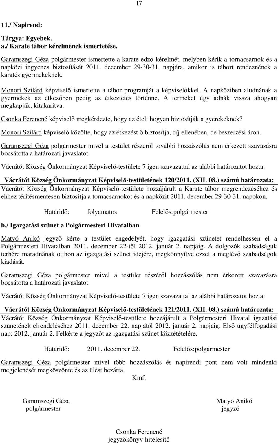 napjára, amikor is tábort rendeznének a karatés gyermekeknek. Monori Szilárd képviselő ismertette a tábor programját a képviselőkkel.