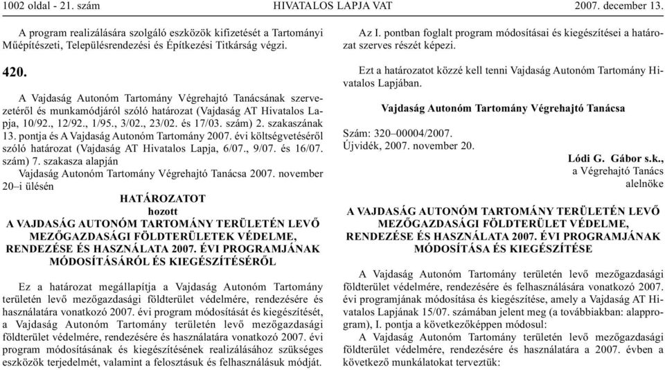 évi költségvetéséről szóló határozat (Vajdaság AT Hivatalos Lapja, 6/07., 9/07. és 16/07. szám) 7. szakasza alapján 2007.