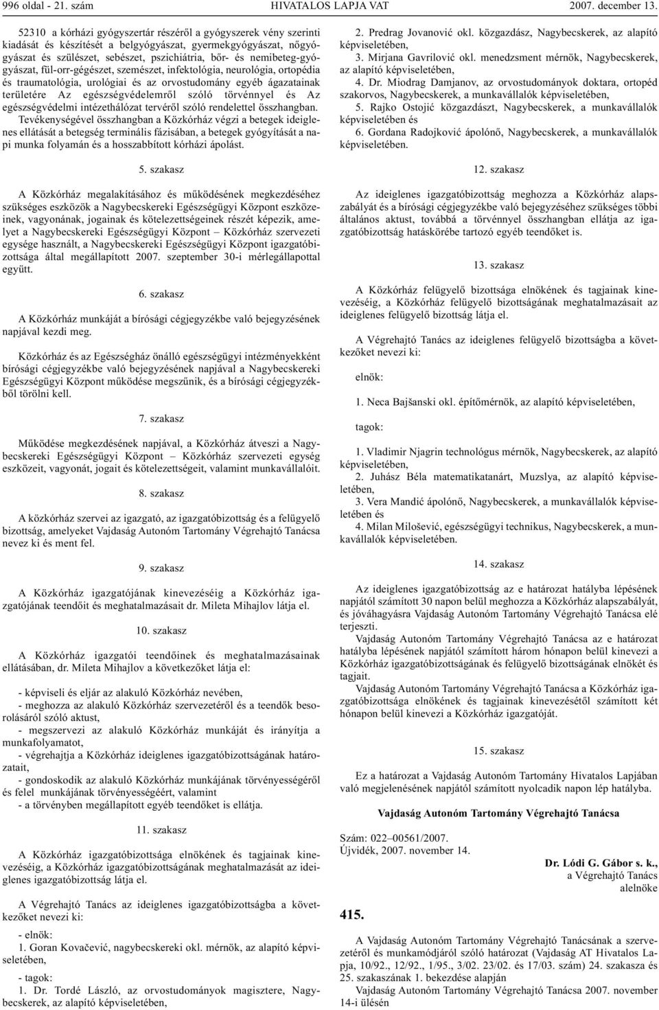 pszichiátria, bőr- és nemibeteg-gyógyászat, fül-orr-gégészet, szemészet, infektológia, neurológia, ortopédia és traumatológia, urológiai és az orvostudomány egyéb ágazatainak területére Az