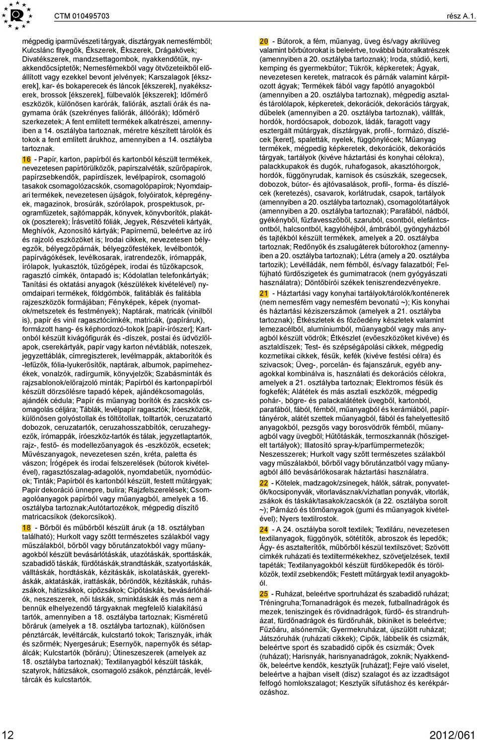 mégpedig iparművészeti tárgyak, dísztárgyak nemesfémből; Kulcslánc fityegők, Ékszerek, Ékszerek, Drágakövek; Divatékszerek, mandzsettagombok, nyakkendőtűk, nyakkendőcsíptetők; Nemesfémekből vagy
