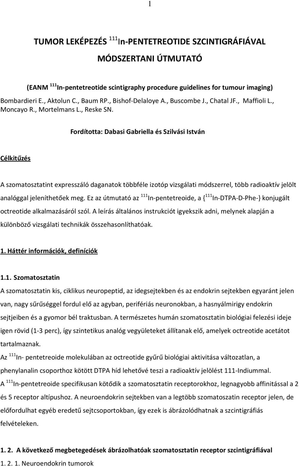 Fordította: Dabasi Gabriella és Szilvási István Célkitűzés A szomatosztatint expresszáló daganatok többféle izotóp vizsgálati módszerrel, több radioaktív jelölt analóggal jeleníthetőek meg.