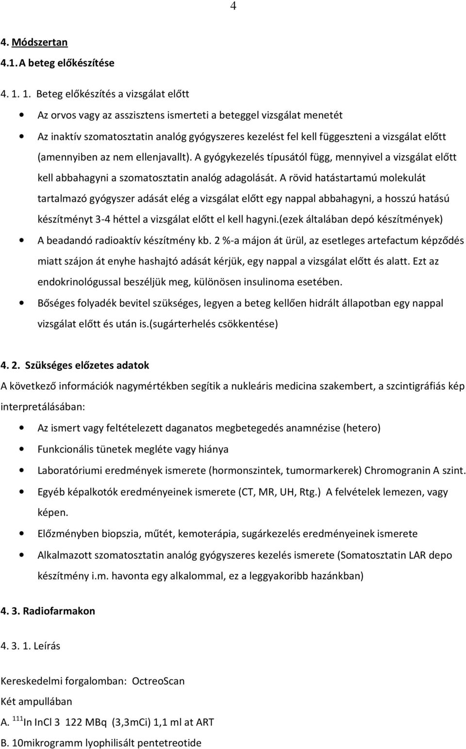 (amennyiben az nem ellenjavallt). A gyógykezelés típusától függ, mennyivel a vizsgálat előtt kell abbahagyni a szomatosztatin analóg adagolását.