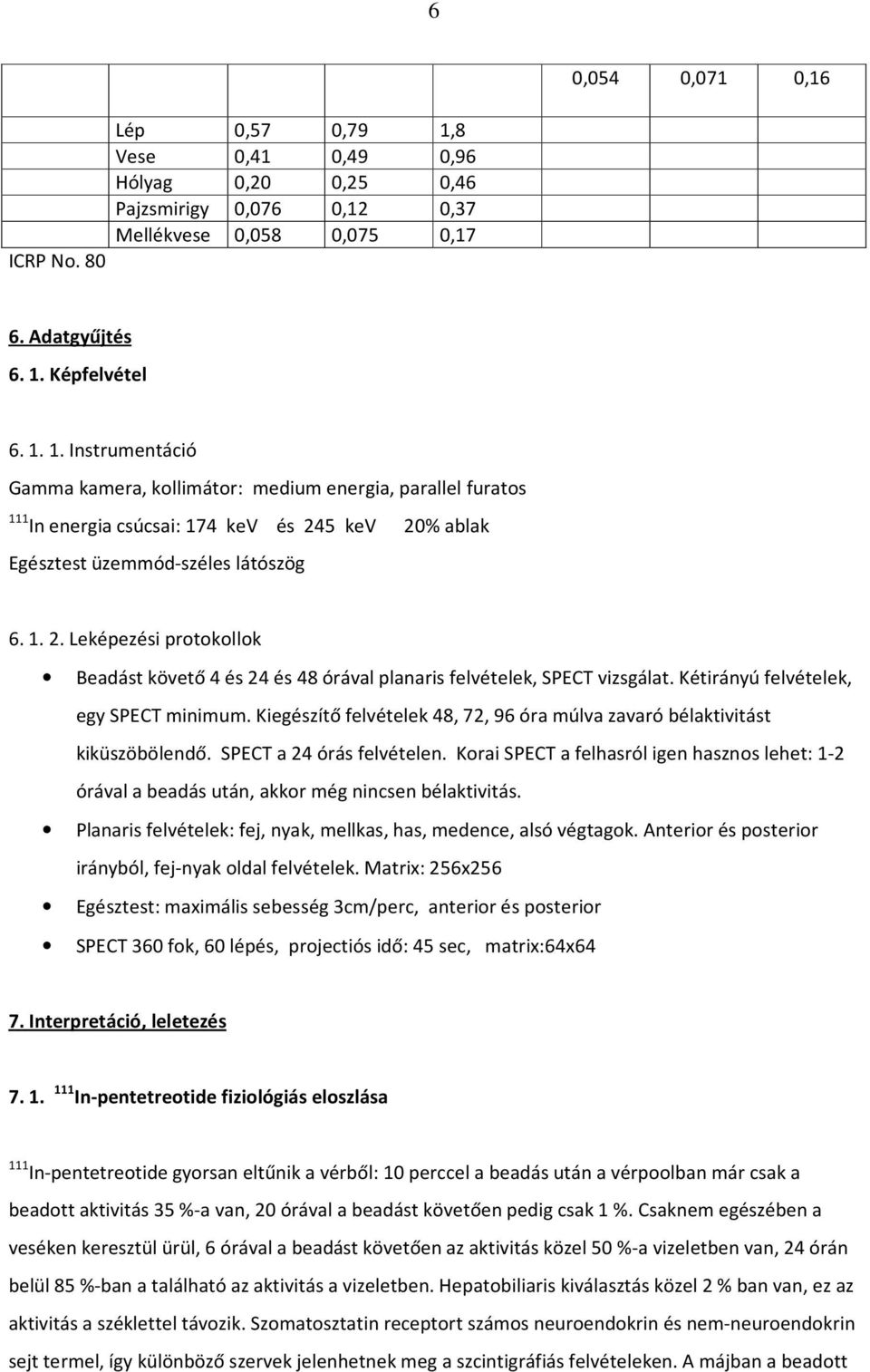 Képfelvétel 6. 1. 1. Instrumentáció Gamma kamera, kollimátor: medium energia, parallel furatos 111 In energia csúcsai: 174 kev és 24