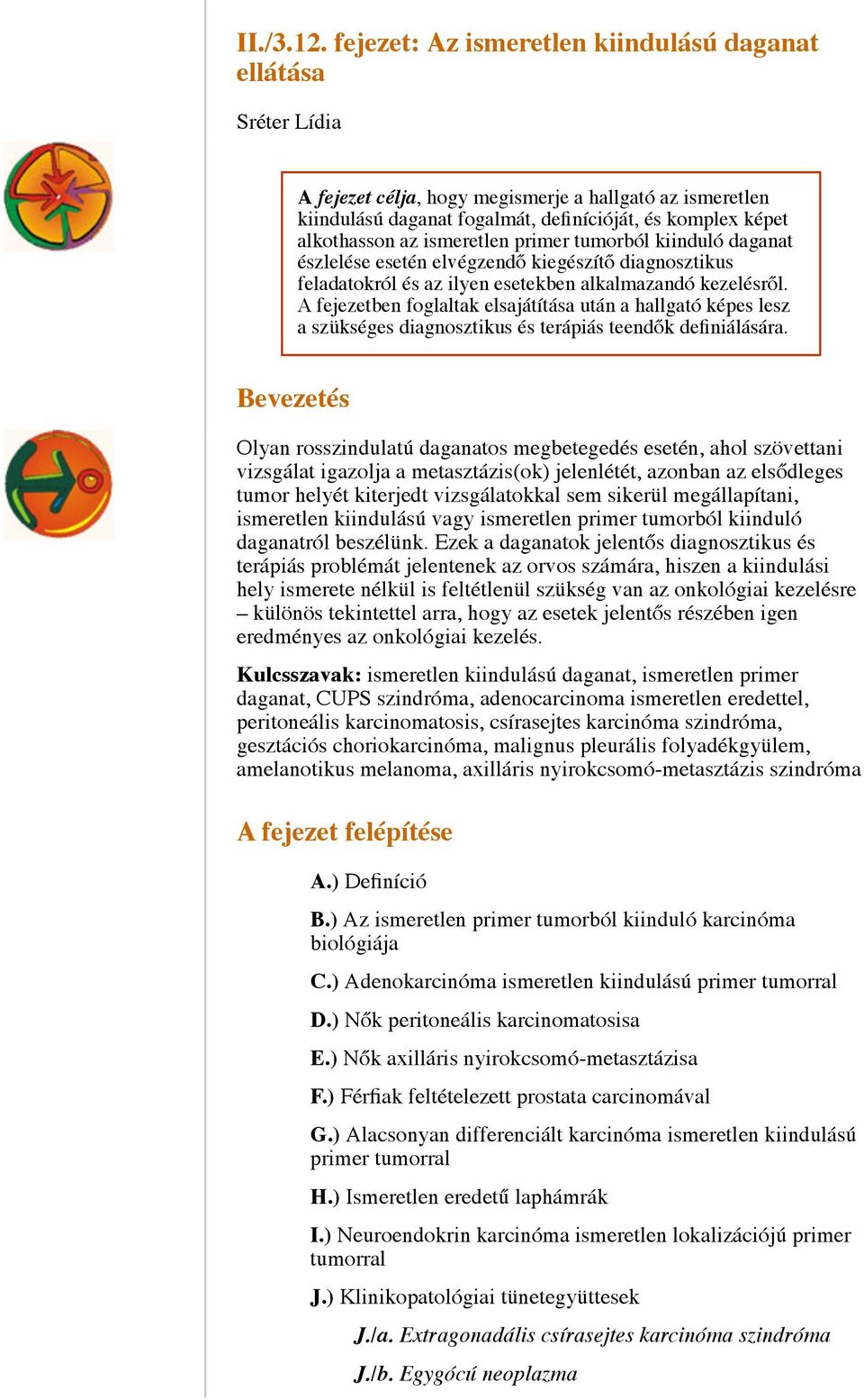 ismeretlen primer tumorból kiinduló daganat észlelése esetén elvégzendő kiegészítő diagnosztikus feladatokról és az ilyen esetekben alkalmazandó kezelésről.