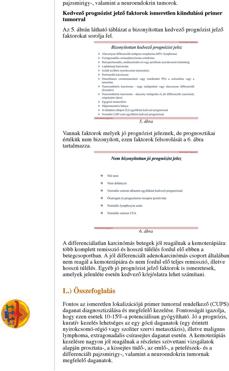 ábra Vannak faktorok melyek jó prognózist jeleznek, de prognosztikai értékük nem bizonyított, ezen faktorok felsorolását a 6.