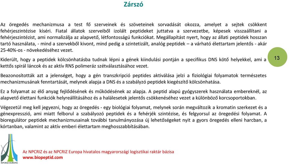 Megállapítást nyert, hogy az állati peptidek hosszan tartó használata, - mind a szervekből kivont, mind pedig a szintetizált, analóg peptidek a várható élettartam jelentős - akár 25-40%-os -