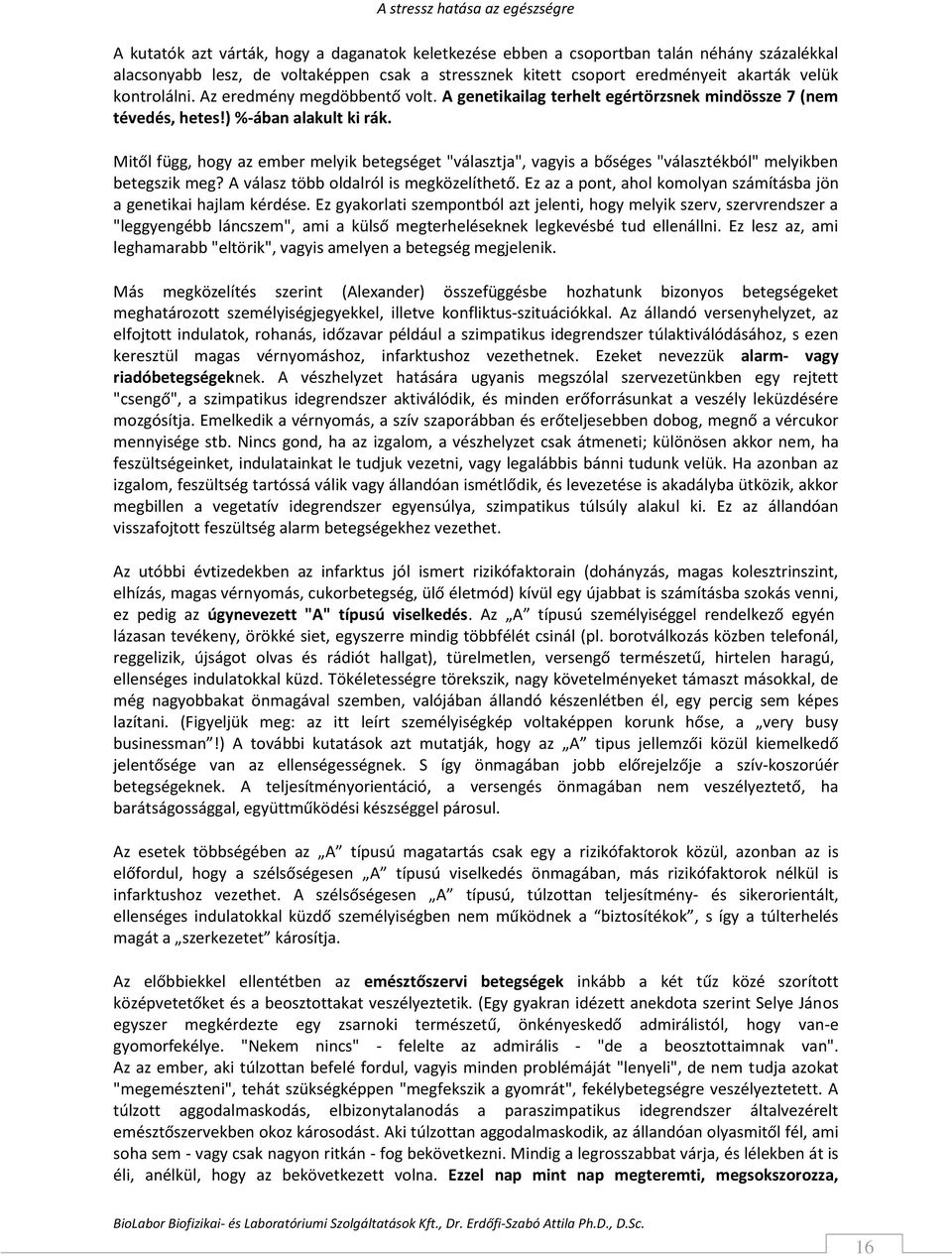 Mitől függ, hogy az ember melyik betegséget "választja", vagyis a bőséges "választékból" melyikben betegszik meg? A válasz több oldalról is megközelíthető.