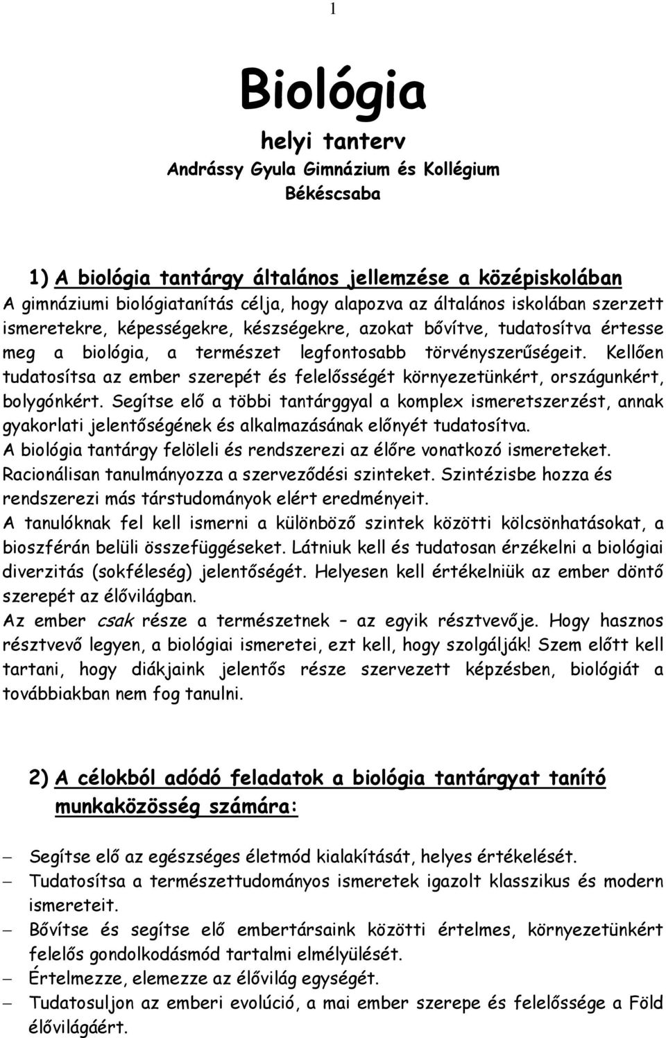 Kellıen tudatosítsa az ember szerepét és felelısségét környezetünkért, országunkért, bolygónkért.