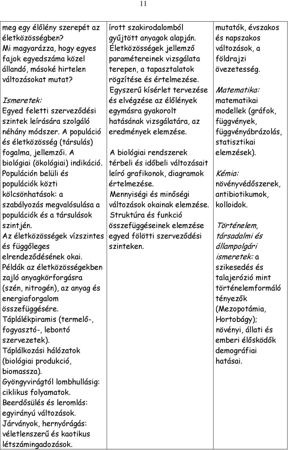 Populáción belüli és populációk közti kölcsönhatások: a szabályozás megvalósulása a populációk és a társulások szintjén. Az életközösségek vízszintes és függıleges elrendezıdésének okai.